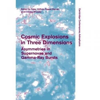 Explosiones Cósmicas en Tres Dimensiones: Asimetrías en Supernovas y Estallidos de Rayos Gamma (Astrofísica Contemporánea de Cambridge)