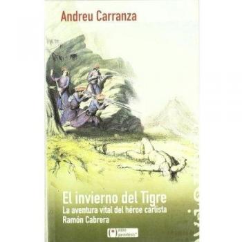 El Invierno Del Tigre: La aventura vital del héroe carlista Ramón Cabrera