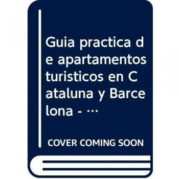 Guía práctica de Apartamentos Turísticos en Cataluña y Barcelona: Textos normativos, Análisis doctrinal, Cuadros, Preguntas y Respuestas, ... Dirección General de Tributos