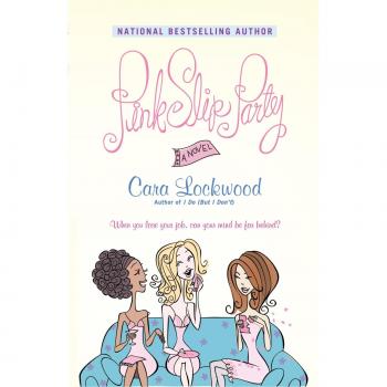 Pink Slip Party: A Romantic Comedy Novel by Cara Lockwood