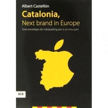 Catalonia, Next Brand In Europe: Una estratègia de màrqueting per a un nou país - Albert Castellon
