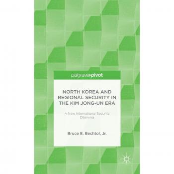 North Korea and Regional Security in the Kim Jong-Un Era: A New International Security Dilemma