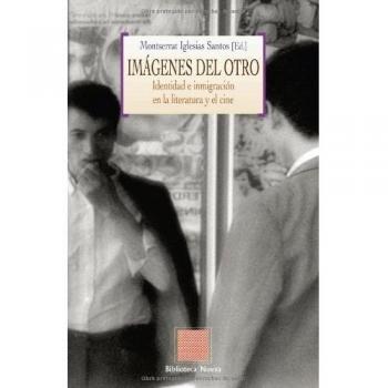 Imágenes Del Otro. Identidad E Inmigración En La Literatura Y El Cin: IDENTIDAD E INMIGRACIÓN EN LITERATURA Y CINE
