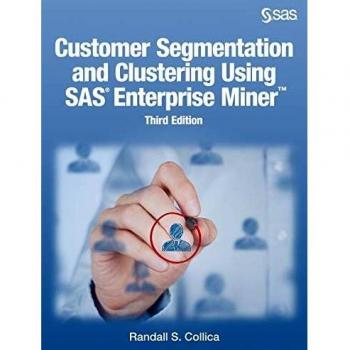 SAS Enterprise Miner Customer Segmentation and Clustering Guide, Third Edition