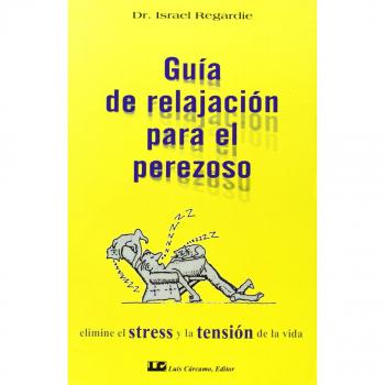 Guía de relajación para el perezoso: Elimine el estrés y la tensión de la vida