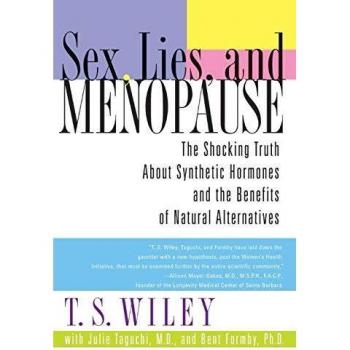 Sex, Lies, and Menopause: The Shocking Truth about Synthetic Hormones and the Benefits of Natural Alternatives