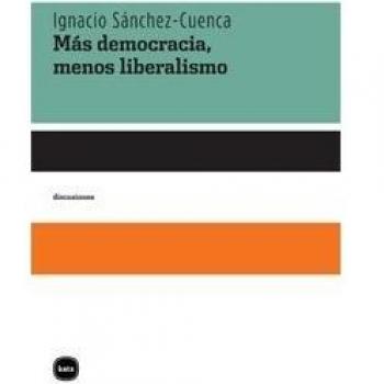 Mas Democracia Menos Liberalismo - Ignacio Sánchez-cuenca