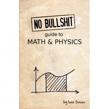 No Bullshit Guide to Math and Physics by Ivan Savov