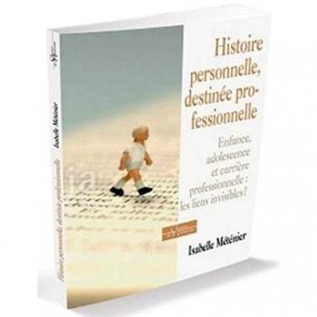 Histoire personnelle, destinée professionnelle: Enfance, adolescence et carrière professionnelle : les liens invisibles