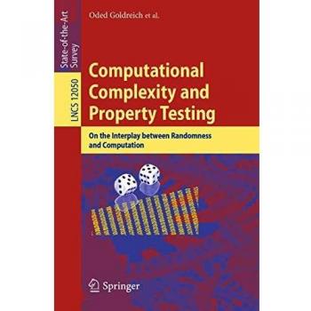 Computational Complexity and Property Testing: On the Interplay Between Randomness and Computation: 12050