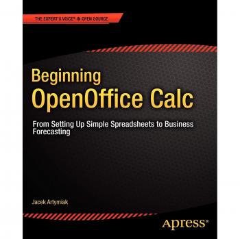 Beginning OpenOffice Calc: From Setting Up Simple Spreadsheets to Business Forecasting