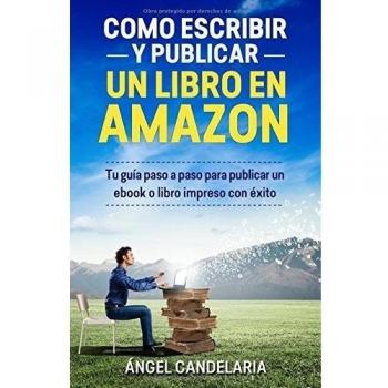 Cómo Escribir y Publicar un Libro en Amazon: Tu guía paso a paso para publicar un ebook o libro impreso con éxito