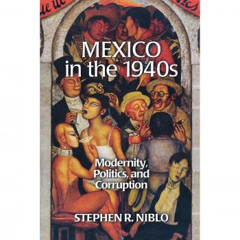 Mexico in the 1940s: Modernity, Politics, and Corruption - Scholarly Analysis