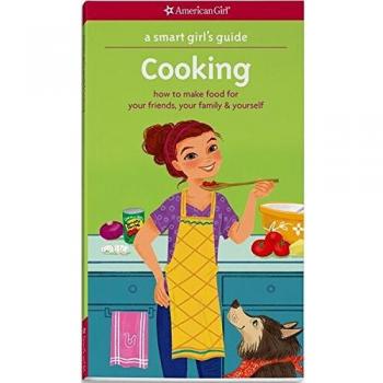 A Smart Girl's Guide: Cooking: How to Make Food for Your Friends, Your Family & Yourself