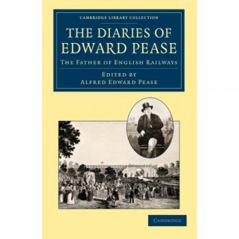 Diarios de Edward Pease: El Padre de los Ferrocarriles Ingleses (Colección Biblioteca de Cambridge - Tecnología)