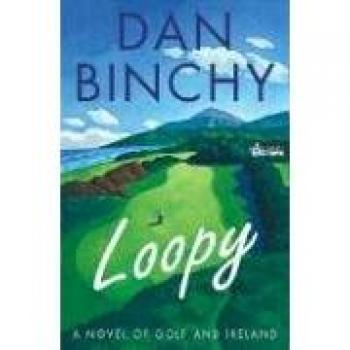 Loopy: A Novel of Golf and Ireland by Dan Binchy - Irish Golf Fiction
