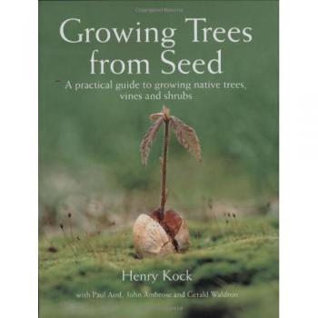 Growing Trees from Seed: A Practical Guide to Growing Trees, Vines and Shrubs