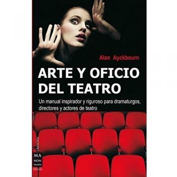 Arte y oficio del teatro: Un manual inspirador y riguroso para dramaturgos, directores y actores de teatro