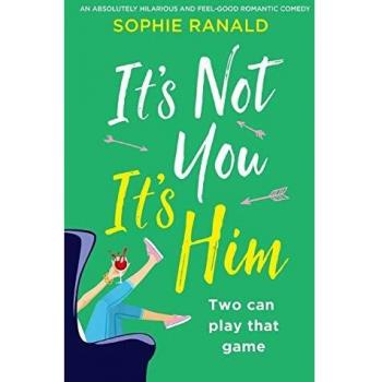 It's Not You It's Him: A Hilarious Feel-Good Romantic Comedy by Sophie Ranald