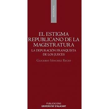 El Estigma Republicano De La Magistratura. la depuración Franquista De Los Jueces