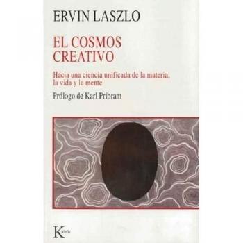 El cosmos creativo: hacia una ciencia unificada de la materia, la vida y la mente - Ervin Laszlo