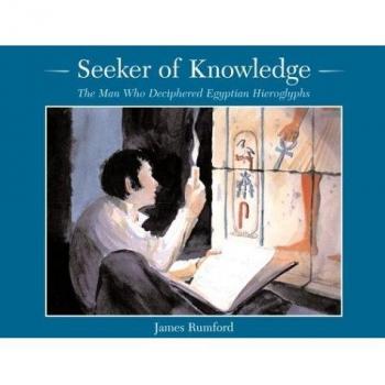 Seeker of Knowledge: The Man Who Deciphered Egyptian Hieroglyphs