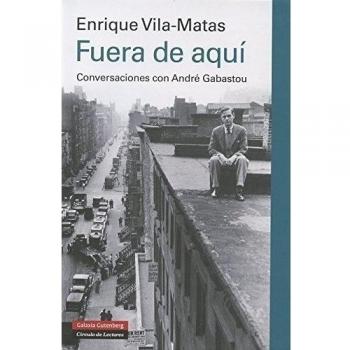 Fuera de aquí: Conversaciones con André Gabastou - Enrique Vila-matas