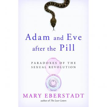 Adam and Eve After the Pill: The Sexual Revolution Explored - A Comprehensive Analysis by Mary Eberstadt