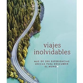 Viajes inolvidables: Más de 200 experiencias únicas para descubrir el mundo
