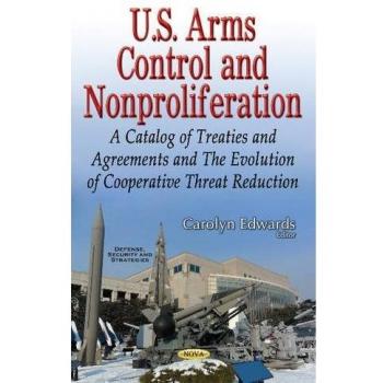 U.S. Arms Control & Nonproliferation: A Catalog of Treaties & Agreements & the Evolution of Cooperative Threat Reduction