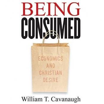 Being Consumed: Economics and Christian Desire
