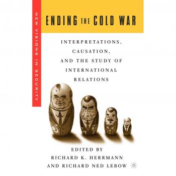 Ending the Cold War: Interpretations, Causation and the Study of International Relations