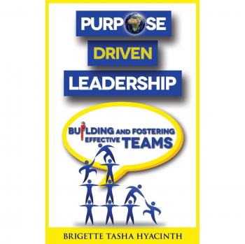 Purpose Driven Leadership: Building and Fostering Effective Teams