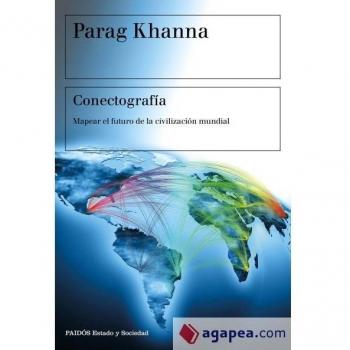 Conectografía: Mapear el futuro de la civilización mundial - Khanna, Parag