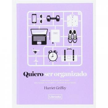 Quiero Ser Organizado, Cómo Poner Orden en tu Vida, Gestionar tu Tiempo y Lograr Resultados, Edición 1, Colección Eclectica - GRIFFEY, HARRIET