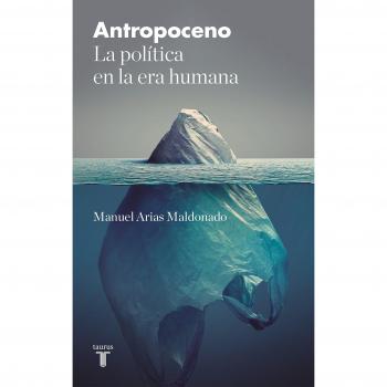 Antropoceno: La política en la era humana - ARIAS MALDONADO, MANUEL
