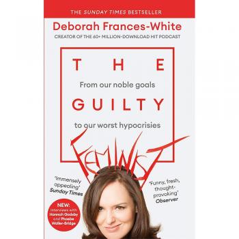 The Guilty Feminist From our noble goals to our