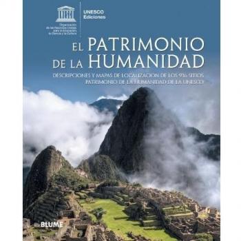 El Patrimonio de la humanidad: Descripciones y mapas de localización de los 890 sitios Patrimonio de la humanidad de la UNESCO