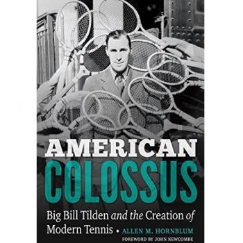 American Colossus: Big Bill Tilden and the Creation of Modern Tennis