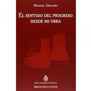El Sentido Del Progreso Desde Mi Obra: II DISCURSO DE LA RAE - Miguel Delibes