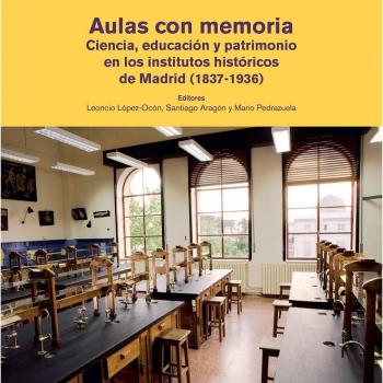 Aulas con memoria. Ciencia, educación y patrimonio en los institutos históricos de Madrid
