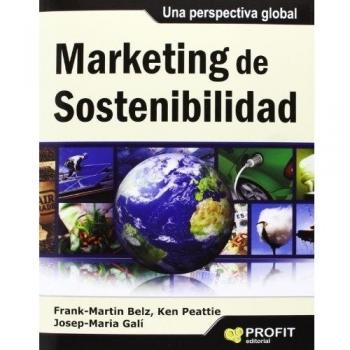 Marketing de sostenibilidad: Una perspectiva global - Belz, Frank-martin; Peattie, Ken; Gali, Josep Maria