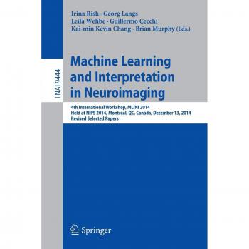 Machine Learning and Interpretation in Neuroimaging: 4th International Workshop, MLINI 2014, Held at NIPS 2014, Montreal, QC, Canada, December 13, ... Papers