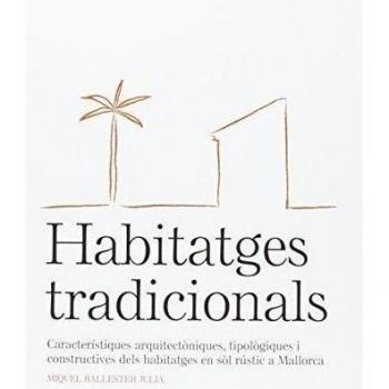 Habitatges tradicionals caracteristiques arquitectoniques tipologiques i constructives dels habitatges en sol rustic a mallorca altres obres