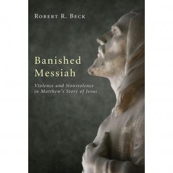 Banished Messiah: A Theological Analysis of Violence and Nonviolence in the Gospel of Matthew