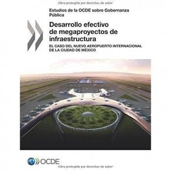 Estudios de la OCDE sobre Gobernanza Pública Desarrollo efectivo de megaproyectos de infraestructura: El caso del Nuevo Aeropuerto Internacional de la Ciudad de México