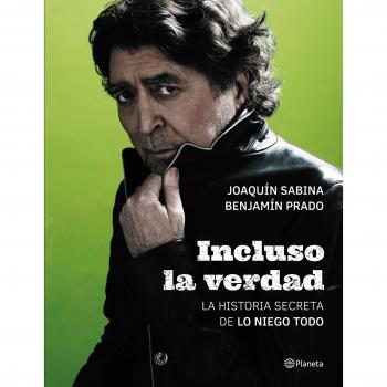 Incluso la verdad: La historia secreta de Lo niego todo - Sabina, Joaquín; Prado, Benjamín