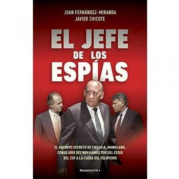 El jefe de los espías: El archivo secreto de Emilio A. Manglano, Consejero del Rey y Director del CESID del 23F a la caída del felipismo