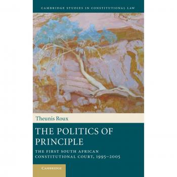 La Política del Principio: La Primera Corte Constitucional Sudafricana, 1995-2005 (Estudios de Cambridge en Derecho Constitucional, Vol. 6)
