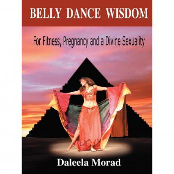 Belly Dance Wisdom: Fitness, Pregnancy, and Empowered Sexuality Guide